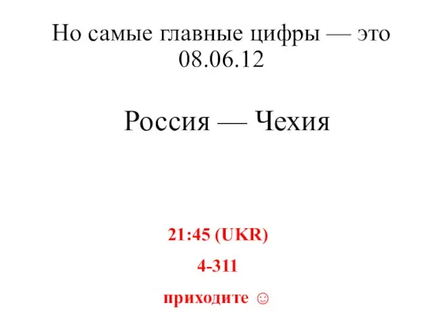 Но самые главные цифры — это 08.06.12 Россия — Чехия 21:45 (UKR) 4-311 приходите ☺
