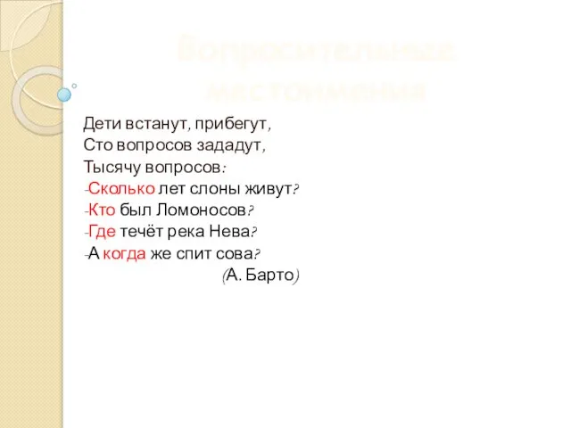 Вопросительные местоимения Дети встанут, прибегут, Сто вопросов зададут, Тысячу вопросов: -Сколько лет