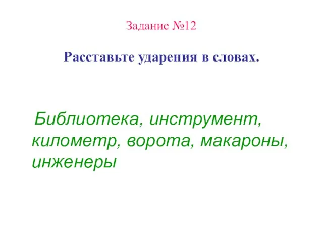 Задание №12 Расставьте ударения в словах. Библиотека, инструмент, километр, ворота, макароны, инженеры