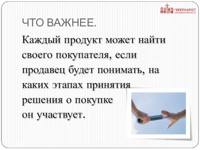 ЧТО ВАЖНЕЕ. Каждый продукт может найти своего покупателя, если продавец будет понимать,