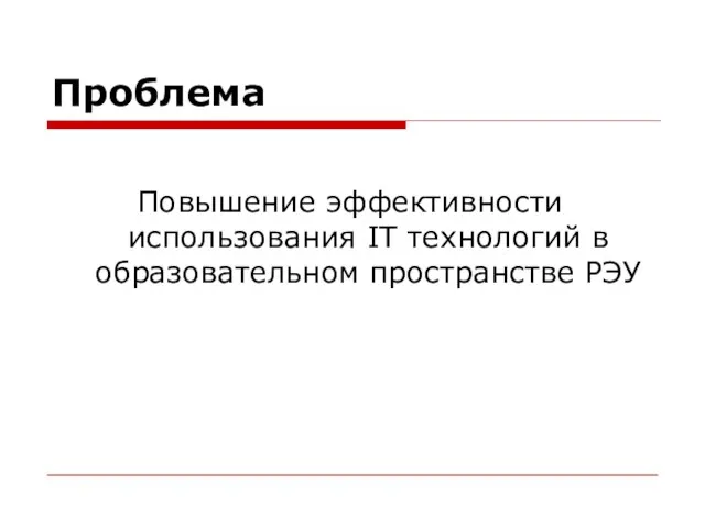 Проблема Повышение эффективности использования IT технологий в образовательном пространстве РЭУ