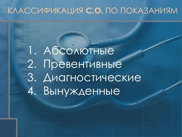 КЛАССИФИКАЦИЯ С.О. ПО ПОКАЗАНИЯМ Абсолютные Превентивные Диагностические Вынужденные