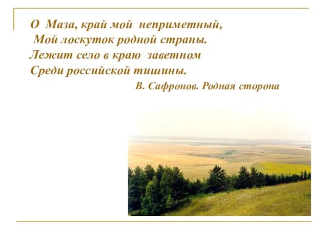 О Маза, край мой неприметный, Мой лоскуток родной страны. Лежит село в