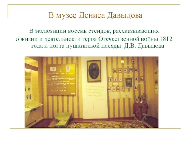 В музее Дениса Давыдова В экспозиции восемь стендов, рассказывающих о жизни и