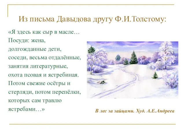 Из письма Давыдова другу Ф.И.Толстому: «Я здесь как сыр в масле… Посуди: