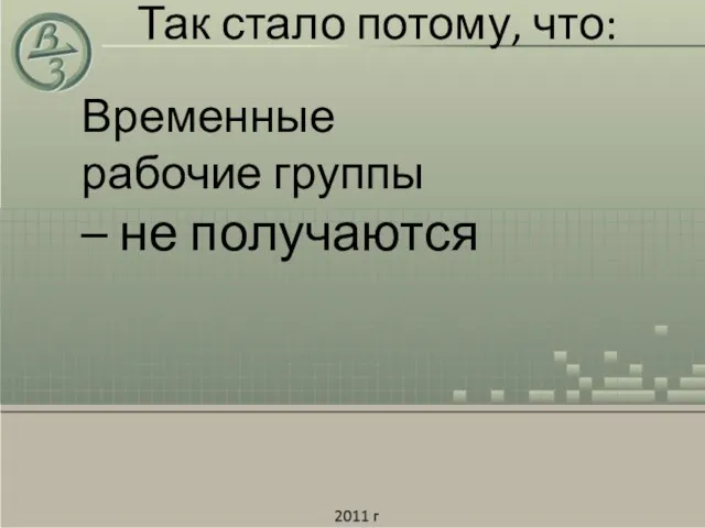 Временные рабочие группы – не получаются Так стало потому, что: