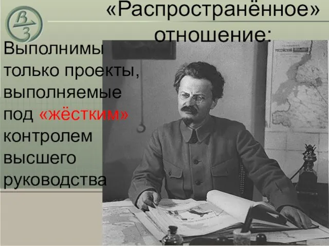 Выполнимы только проекты, выполняемые под «жёстким» контролем высшего руководства «Распространённое» отношение: