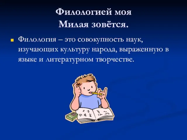 Филологией моя Милая зовётся. Филология – это совокупность наук, изучающих культуру народа,