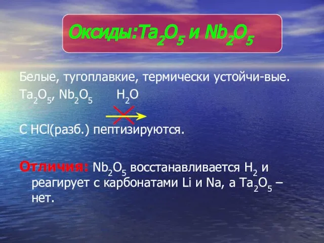 Белые, тугоплавкие, термически устойчи-вые. Ta2О5, Nb2О5 H2O С HCl(разб.) пептизируются. Отличия: Nb2O5