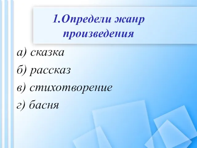 1.Определи жанр произведения а) сказка б) рассказ в) стихотворение г) басня