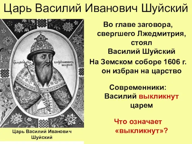 Царь Василий Иванович Шуйский Во главе заговора, свергшего Лжедмитрия, стоял Василий Шуйский