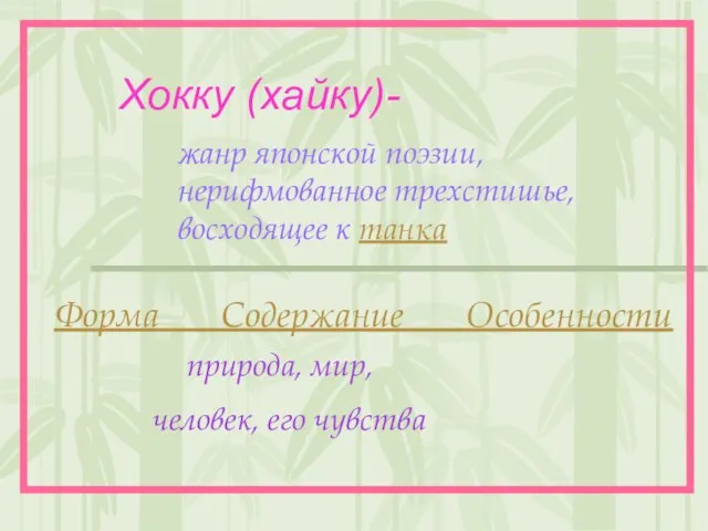 Хокку (хайку)- жанр японской поэзии, нерифмованное трехстишье, восходящее к танка Форма Содержание