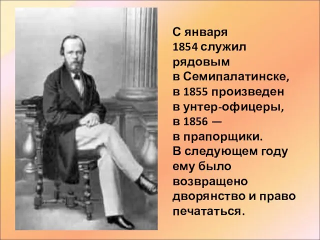 С января 1854 служил рядовым в Семипалатинске, в 1855 произведен в унтер-офицеры,