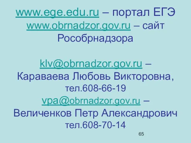www.ege.edu.ru – портал ЕГЭ www.obrnadzor.gov.ru – сайт Рособрнадзора klv@obrnadzor.gov.ru – Караваева Любовь
