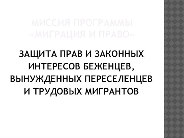 МИССИЯ ПРОГРАММЫ «МИГРАЦИЯ И ПРАВО» ЗАЩИТА ПРАВ И ЗАКОННЫХ ИНТЕРЕСОВ БЕЖЕНЦЕВ, ВЫНУЖДЕННЫХ ПЕРЕСЕЛЕНЦЕВ И ТРУДОВЫХ МИГРАНТОВ