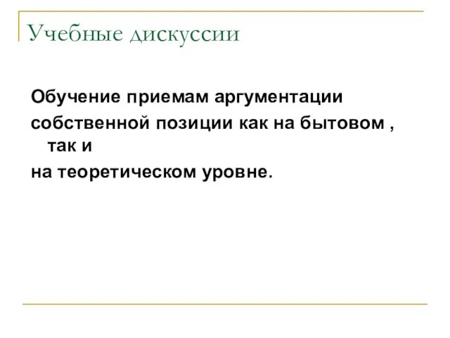 Учебные дискуссии Обучение приемам аргументации собственной позиции как на бытовом , так и на теоретическом уровне.