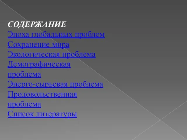 СОДЕРЖАНИЕ Эпоха глобальных проблем Сохранение мира Экологическая проблема Демографическая проблема Энерго-сырьевая проблема Продовольственная проблема Список литературы