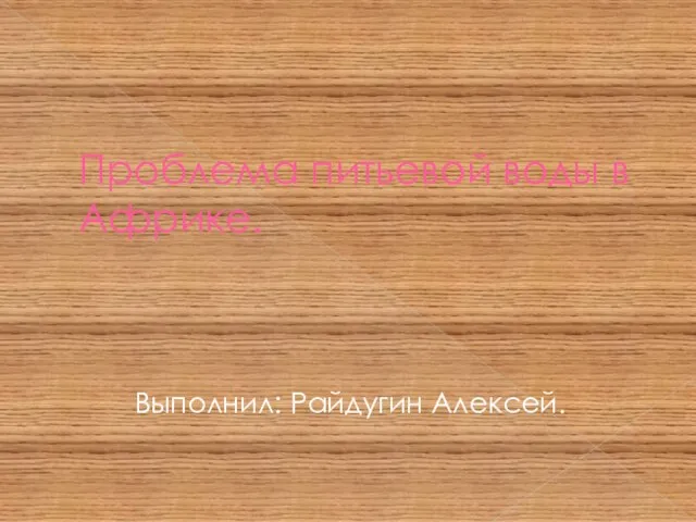 Проблема питьевой воды в Африке. Выполнил: Райдугин Алексей.