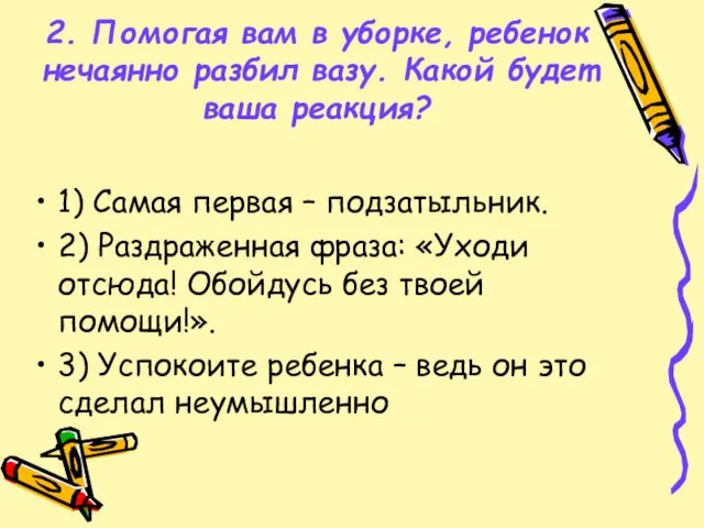 2. Помогая вам в уборке, ребенок нечаянно разбил вазу. Какой будет ваша