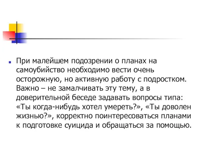 При малейшем подозрении о планах на самоубийство необходимо вести очень осторожную, но