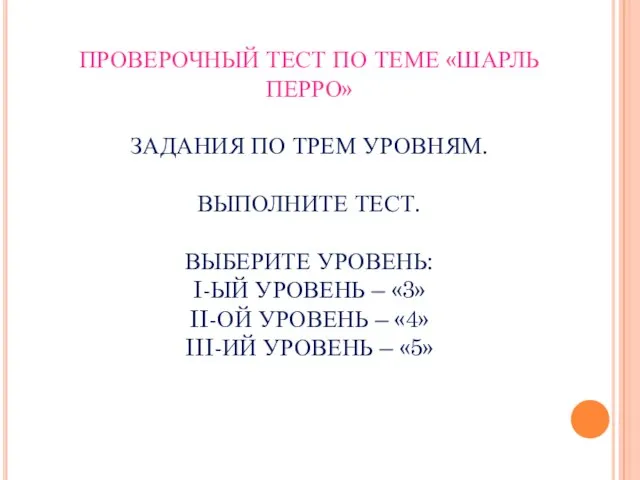 ПРОВЕРОЧНЫЙ ТЕСТ ПО ТЕМЕ «ШАРЛЬ ПЕРРО» ЗАДАНИЯ ПО ТРЕМ УРОВНЯМ. ВЫПОЛНИТЕ ТЕСТ.