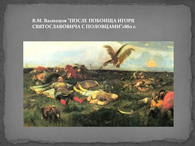 В.М. Васнецов "ПОСЛЕ ПОБОИЩА ИГОРЯ СВЯТОСЛАВОВИЧА С ПОЛОВЦАМИ"1880 г.