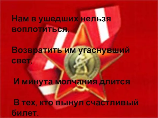 Нам в ушедших нельзя воплотиться, Возвратить им угаснувший свет, И минута молчания