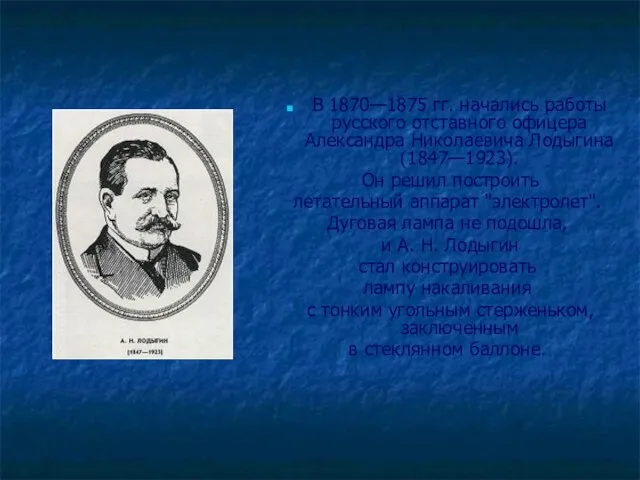 В 1870—1875 гг. начались работы русского отставного офицера Александра Николаевича Лодыгина (1847—1923).