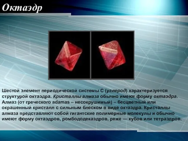 Шестой элемент периодической системы С (углерод) характеризуется структурой октаэдра. Кристаллы алмаза обычно