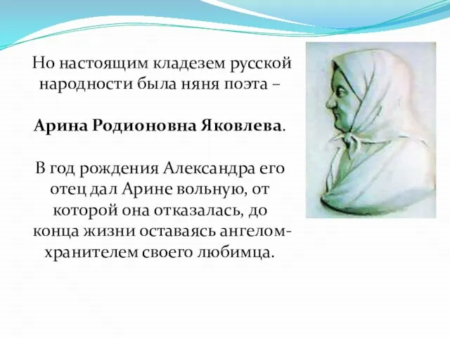 Но настоящим кладезем русской народности была няня поэта – Арина Родионовна Яковлева.