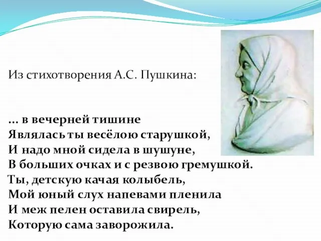 Из стихотворения А.С. Пушкина: ... в вечерней тишине Являлась ты весёлою старушкой,