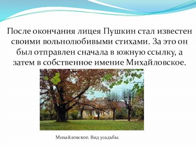 Михайловское. Вид усадьбы. После окончания лицея Пушкин стал известен своими вольнолюбивыми стихами.