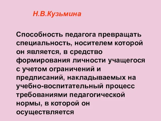 Н.В.Кузьмина Способность педагога превращать специальность, носителем которой он является, в средство формирования