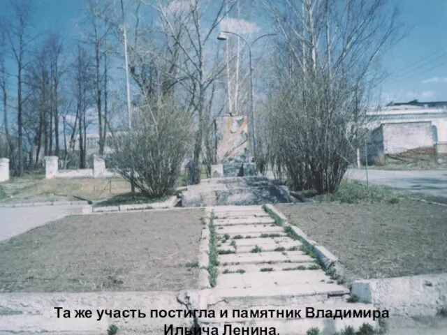 Та же участь постигла и памятник Владимира Ильича Ленина.