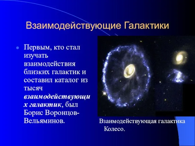 Взаимодействующие Галактики Первым, кто стал изучать взаимодействия близких галактик и составил каталог