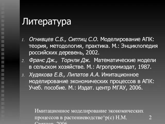 Имитационное моделирование экономических процессов в растениеводстве^p(c) Н.М. Светлов, 2006. Литература Огнивцев С.Б.,