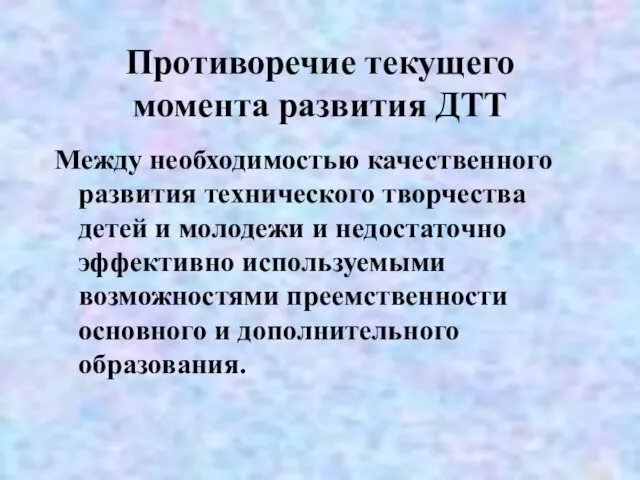 Противоречие текущего момента развития ДТТ Между необходимостью качественного развития технического творчества детей