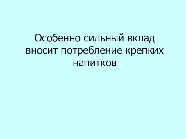 Особенно сильный вклад вносит потребление крепких напитков