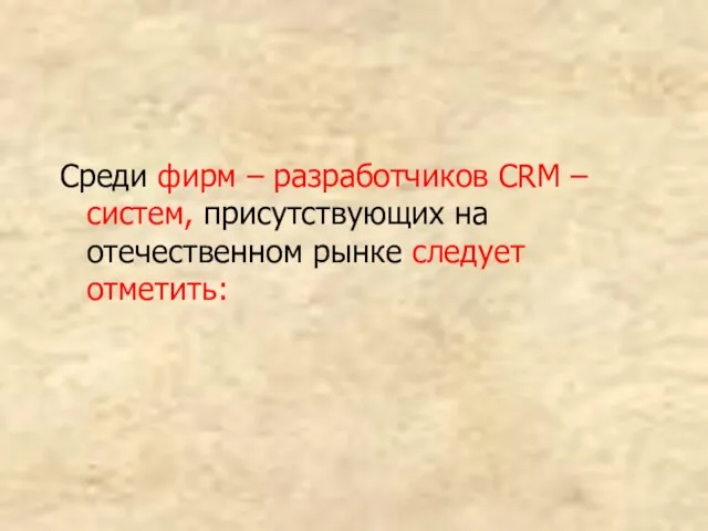 Среди фирм – разработчиков CRM – систем, присутствующих на отечественном рынке следует отметить: