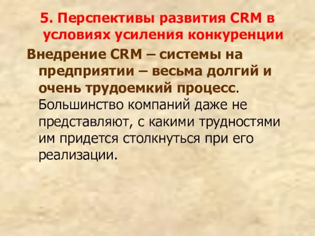 5. Перспективы развития CRM в условиях усиления конкуренции Внедрение CRM – системы