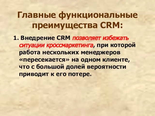 Главные функциональные преимущества CRM: 1. Внедрение CRM позволяет избежать ситуации кроссмаркетинга, при