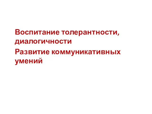 Воспитание толерантности, диалогичности Развитие коммуникативных умений