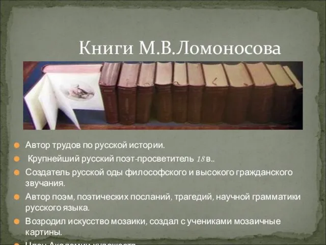 Книги М.В.Ломоносова Автор трудов по русской истории. Крупнейший русский поэт-просветитель 18 в..