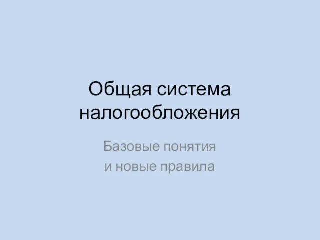 Общая система налогообложения Базовые понятия и новые правила