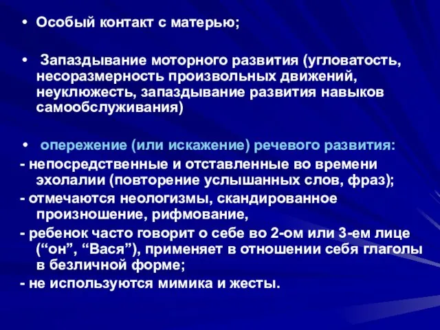 Особый контакт с матерью; Запаздывание моторного развития (угловатость, несоразмерность произвольных движений, неуклюжесть,