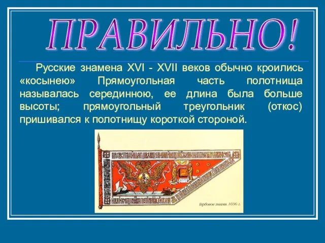 ПРАВИЛЬНО! Русские знамена XVI - XVII веков обычно кроились «косынею» Прямоугольная часть