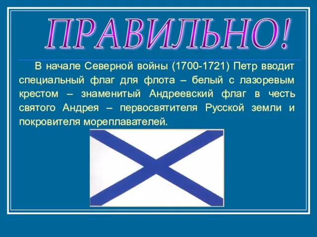 ПРАВИЛЬНО! В начале Северной войны (1700-1721) Петр вводит специальный флаг для флота