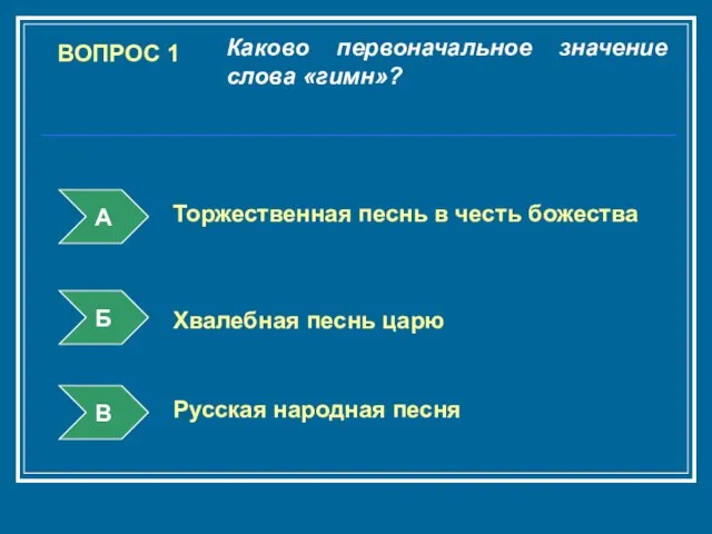 ВОПРОС 1 Каково первоначальное значение слова «гимн»? А Б В Торжественная песнь