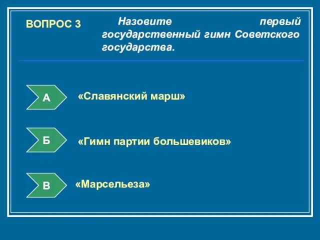 ВОПРОС 3 Назовите первый государственный гимн Советского государства. А Б В «Славянский