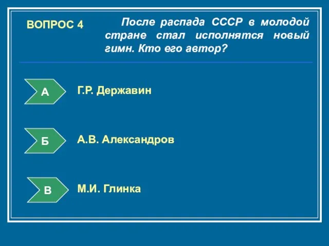 ВОПРОС 4 После распада СССР в молодой стране стал исполнятся новый гимн.